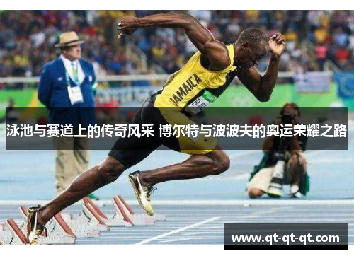 泳池与赛道上的传奇风采 博尔特与波波夫的奥运荣耀之路