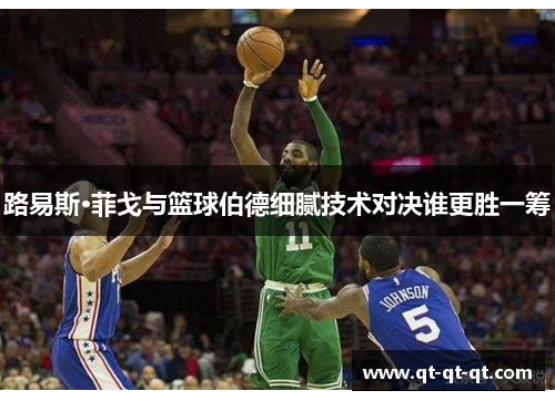 路易斯·菲戈与篮球伯德细腻技术对决谁更胜一筹