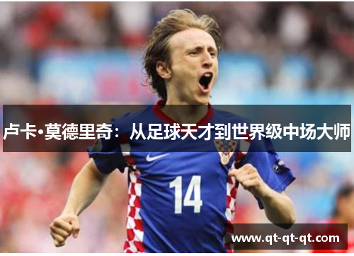 卢卡·莫德里奇：从足球天才到世界级中场大师