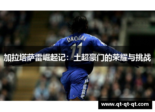 加拉塔萨雷崛起记：土超豪门的荣耀与挑战