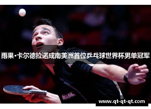 雨果·卡尔德拉诺成南美洲首位乒乓球世界杯男单冠军
