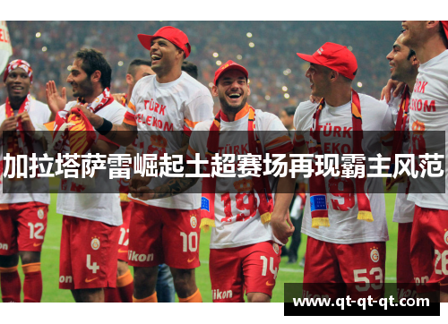 加拉塔萨雷崛起土超赛场再现霸主风范
