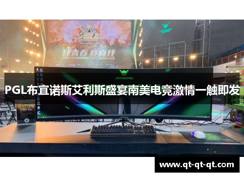PGL布宜诺斯艾利斯盛宴南美电竞激情一触即发