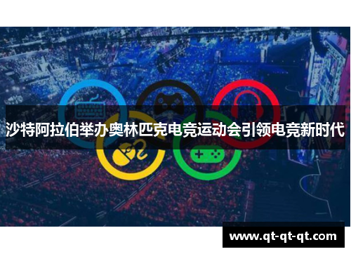 沙特阿拉伯举办奥林匹克电竞运动会引领电竞新时代