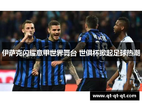 伊萨克闪耀意甲世界舞台 世俱杯掀起足球热潮