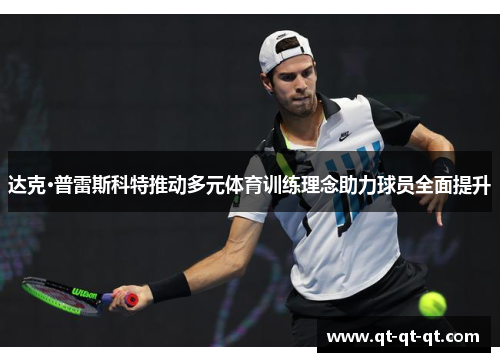 达克·普雷斯科特推动多元体育训练理念助力球员全面提升