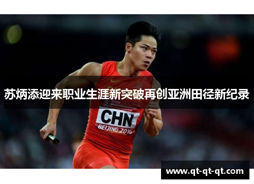 苏炳添迎来职业生涯新突破再创亚洲田径新纪录 苏炳添迎来职业生涯新突破再创亚洲田径新纪录