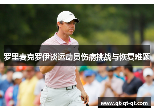 罗里麦克罗伊谈运动员伤病挑战与恢复难题