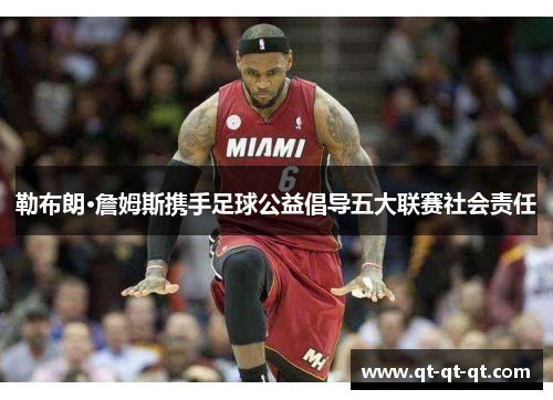 勒布朗·詹姆斯携手足球公益倡导五大联赛社会责任