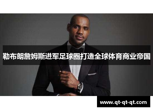 勒布朗詹姆斯进军足球圈打造全球体育商业帝国 勒布朗詹姆斯进军足球圈打造全球体育商业帝国