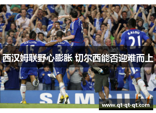 西汉姆联野心膨胀 切尔西能否迎难而上