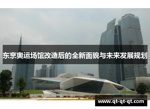 东京奥运场馆改造后的全新面貌与未来发展规划