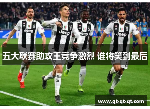 五大联赛助攻王竞争激烈 谁将笑到最后