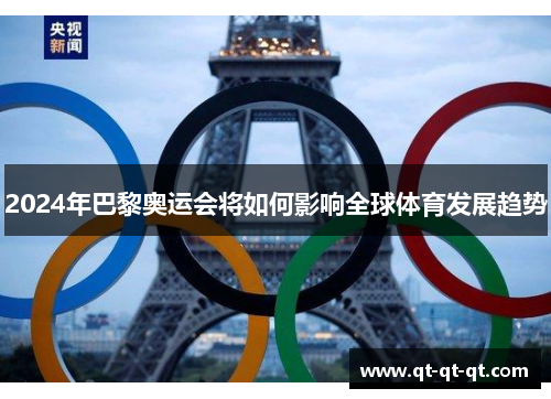 2024年巴黎奥运会将如何影响全球体育发展趋势 2024年巴黎奥运会将如何影响全球体育发展趋势