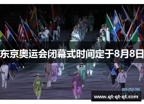 东京奥运会闭幕式时间定于8月8日 东京奥运会闭幕式时间定于8月8日