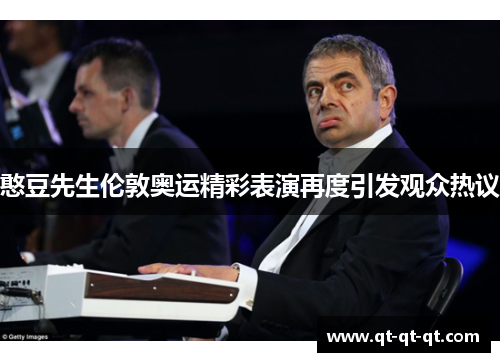 憨豆先生伦敦奥运精彩表演再度引发观众热议